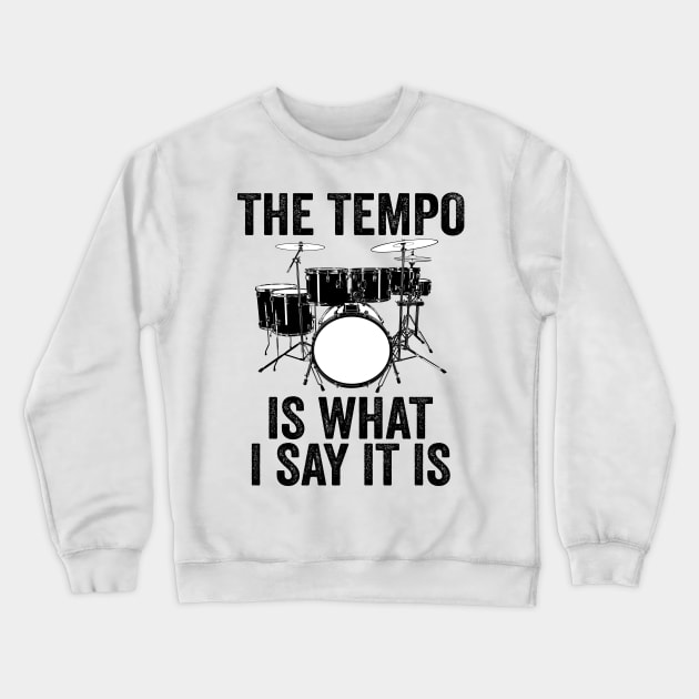 The Tempo Is What I Say It Is Drums Drumset Musician Drummer Crewneck Sweatshirt by DragonTees